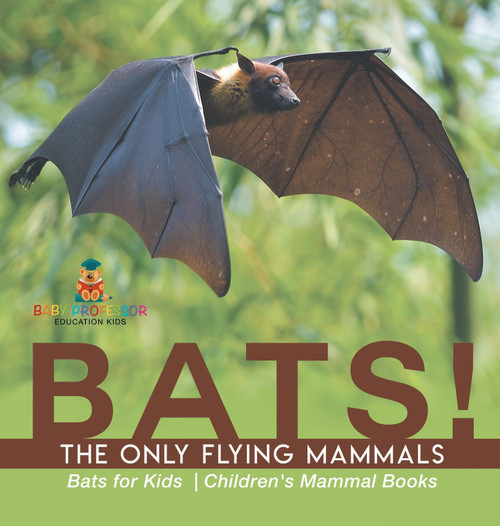 BATS! The Only Flying Mammals | Bats for Kids | Children's Mammal Books BATS! The Only Flying Mammals | Bats for Kids | Children's Mammal Books