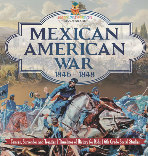 Mexican American War 1846 - 1848 - Causes, Surrender and Treaties | Timelines of History for Kids | 6th Grade Social Studies Mexican American War 1846 - 1848 - Causes, Surrender and Treaties | Timelines of History for Kids | 6th Grade Social Studies