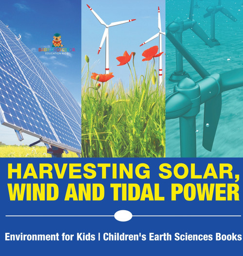 Harvesting Solar, Wind and Tidal Power - Environment for Kids | Children's Earth Sciences Books Harvesting Solar, Wind and Tidal Power - Environment for Kids | Children's Earth Sciences Books