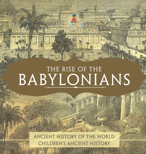 The Rise of the Babylonians - Ancient History of the World | Children's Ancient History The Rise of the Babylonians - Ancient History of the World | Children's Ancient History