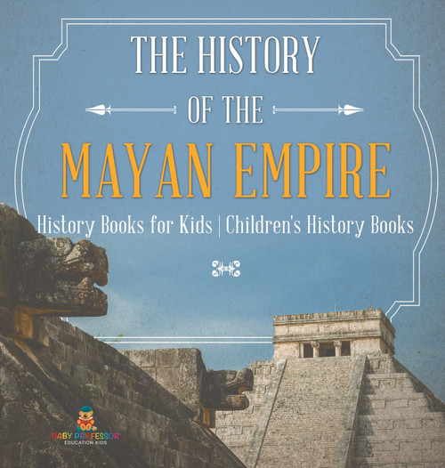 The History of the Mayan Empire - History Books for Kids | Children's History Books The History of the Mayan Empire - History Books for Kids | Children's History Books