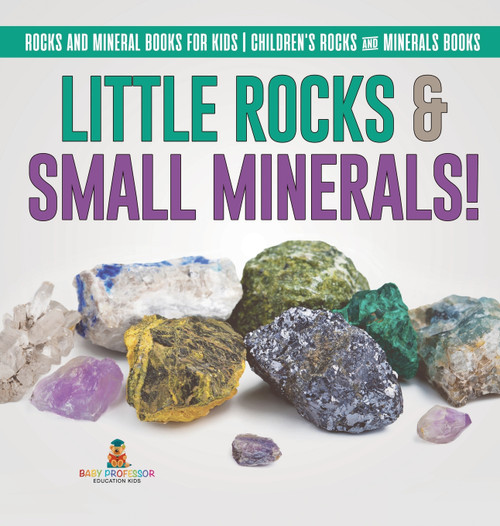 Little Rocks & Small Minerals! | Rocks And Mineral Books for Kids | Children's Rocks & Minerals Books Little Rocks & Small Minerals! | Rocks And Mineral Books for Kids | Children's Rocks & Minerals Books