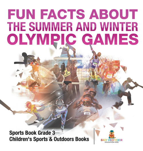 Fun Facts about the Summer and Winter Olympic Games - Sports Book Grade 3 | Children's Sports & Outdoors Books Fun Facts about the Summer and Winter Olympic Games - Sports Book Grade 3 | Children's Sports & Outdoors Books