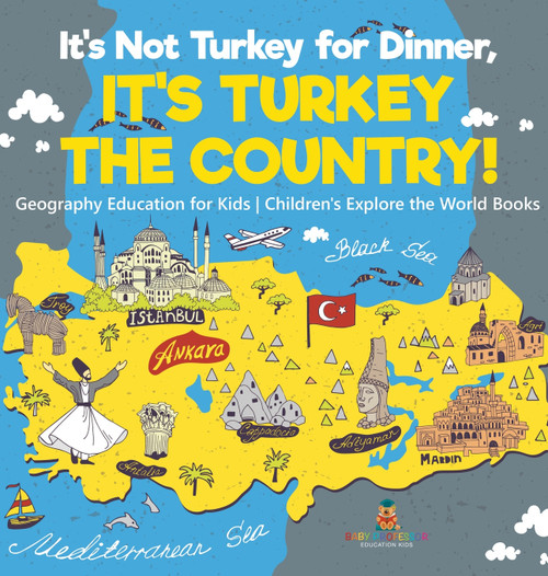 It's Not Turkey for Dinner, It's Turkey the Country! Geography Education for Kids | Children's Explore the World Books It's Not Turkey for Dinner, It's Turkey the Country! Geography Education for Kids | Children's Explore the World Books