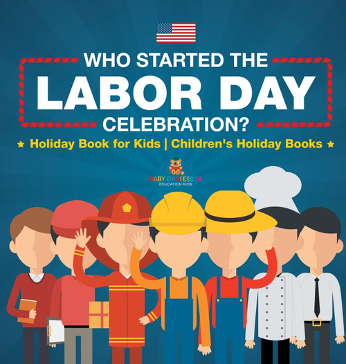 Who Started the Labor Day Celebration? Holiday Book for Kids | Children's Holiday Books Who Started the Labor Day Celebration? Holiday Book for Kids | Children's Holiday Books