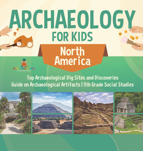 Archaeology for Kids - North America - Top Archaeological Dig Sites and Discoveries | Guide on Archaeological Artifacts | 5th Grade Social Studies