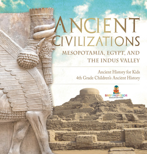Ancient Civilizations - Mesopotamia, Egypt, and the Indus Valley | Ancient History for Kids | 4th Grade Children's Ancient History Ancient Civilizations - Mesopotamia, Egypt, and the Indus Valley | Ancient History for Kids | 4th Grade Children's Ancient History