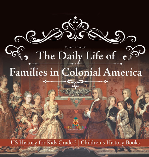 The Daily Life of Families in Colonial America - US History for Kids Grade 3 | Children's History Books The Daily Life of Families in Colonial America - US History for Kids Grade 3 | Children's History Books