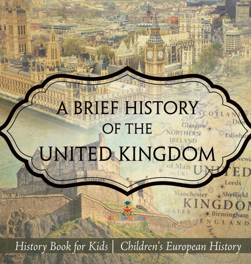 A Brief History of the United Kingdom - History Book for Kids | Children's European History A Brief History of the United Kingdom - History Book for Kids | Children's European History