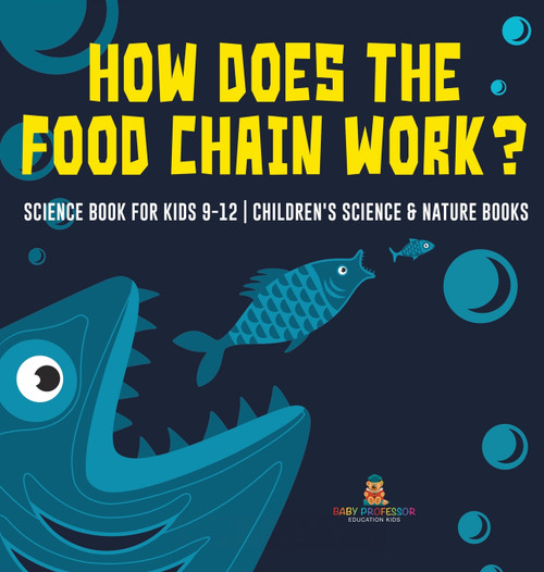 How Does the Food Chain Work? - Science Book for Kids 9-12 | Children's Science & Nature Books How Does the Food Chain Work? - Science Book for Kids 9-12 | Children's Science & Nature Books