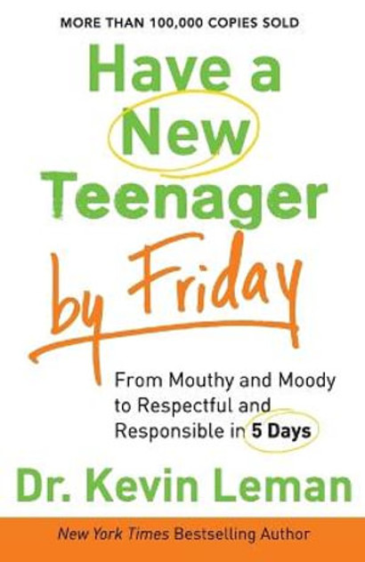 Have a New Teenager by Friday - From Mouthy and Moody to Respectful and Responsible in 5 Days Have a New Teenager by Friday - From Mouthy and Moody to Respectful and Responsible in 5 Days