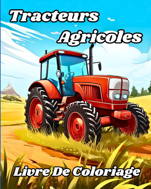 Livre de Coloriage de Tracteurs Agricoles Livre de Coloriage de Tracteurs Agricoles
