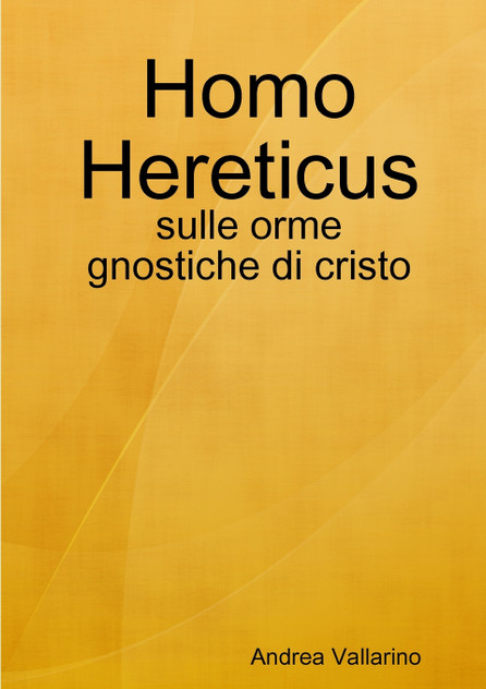 Homo Hereticus - sulle orme gnostiche di cristo Homo Hereticus - sulle orme gnostiche di cristo