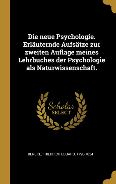 Die neue Psychologie. Erläuternde Aufsätze zur zweiten Auflage meines Lehrbuches der Psychologie als Naturwissenschaft. Die neue Psychologie. Erläuternde Aufsätze zur zweiten Auflage meines Lehrbuches der Psychologie als Naturwissenschaft.