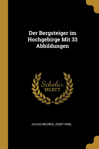 Der Bergsteiger im Hochgebirge Mit 33 Abbildungen Der Bergsteiger im Hochgebirge Mit 33 Abbildungen
