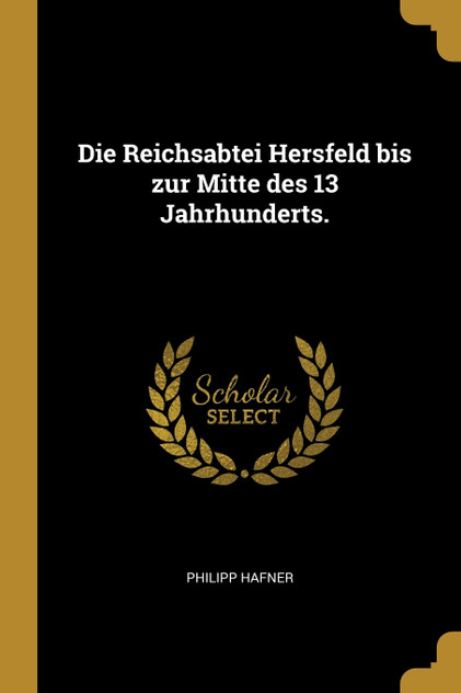 Die Reichsabtei Hersfeld bis zur Mitte des 13 Jahrhunderts. Die Reichsabtei Hersfeld bis zur Mitte des 13 Jahrhunderts.