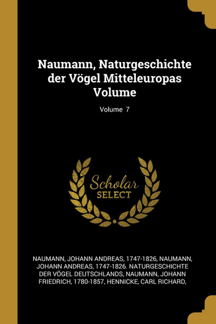 Naumann, Naturgeschichte der Vögel Mitteleuropas Volume; Volume 7 Naumann, Naturgeschichte der Vögel Mitteleuropas Volume; Volume 7