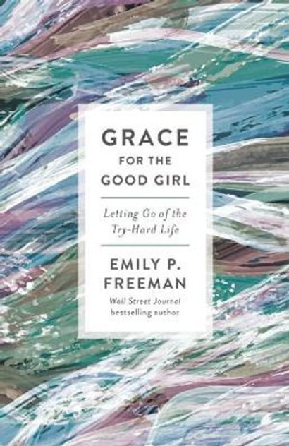Grace for the Good Girl - Letting Go of the Try-Hard Life Grace for the Good Girl - Letting Go of the Try-Hard Life