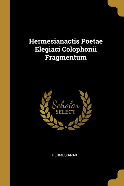Hermesianactis Poetae Elegiaci Colophonii Fragmentum