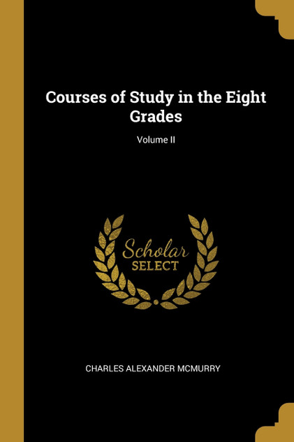 Courses of Study in the Eight Grades; Volume II Courses of Study in the Eight Grades; Volume II