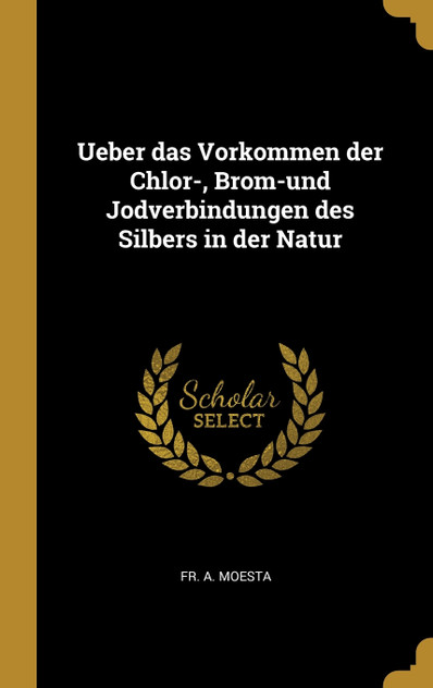 Ueber das Vorkommen der Chlor-, Brom-und Jodverbindungen des Silbers in der Natur Ueber das Vorkommen der Chlor-, Brom-und Jodverbindungen des Silbers in der Natur