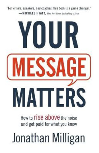 Your Message Matters - How to Rise above the Noise and Get Paid for What You Know Your Message Matters - How to Rise above the Noise and Get Paid for What You Know
