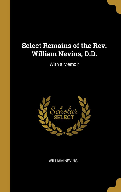 Select Remains of the Rev. William Nevins, D.D. Select Remains of the Rev. William Nevins, D.D.