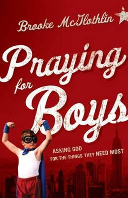 Praying for Boys - Asking God for the Things They Need Most Praying for Boys - Asking God for the Things They Need Most