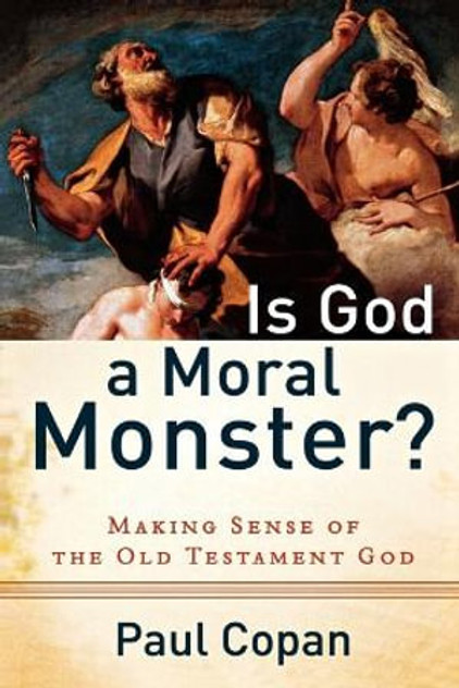 Is God a Moral Monster? - Making Sense of the Old Testament God Is God a Moral Monster? - Making Sense of the Old Testament God