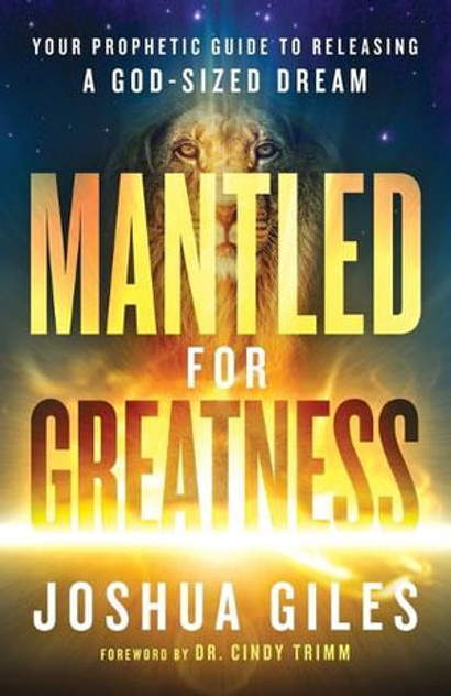 Mantled for Greatness - Your Prophetic Guide to Releasing a God-Sized Dream Mantled for Greatness - Your Prophetic Guide to Releasing a God-Sized Dream