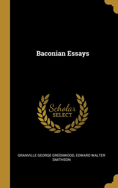 Baconian Essays Baconian Essays