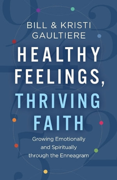 Healthy Feelings, Thriving Faith - Growing Emotionally and Spiritually through the Enneagram Healthy Feelings, Thriving Faith - Growing Emotionally and Spiritually through the Enneagram