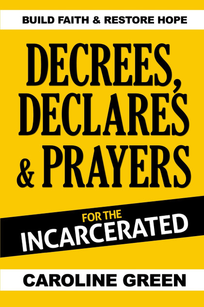 Decrees, Declares & Prayers For The Incarcerated Decrees, Declares & Prayers For The Incarcerated