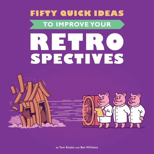 Fifty Quick Ideas To Improve Your Retrospectives Fifty Quick Ideas To Improve Your Retrospectives