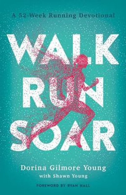 Walk, Run, Soar - A 52-Week Running Devotional Walk, Run, Soar - A 52-Week Running Devotional