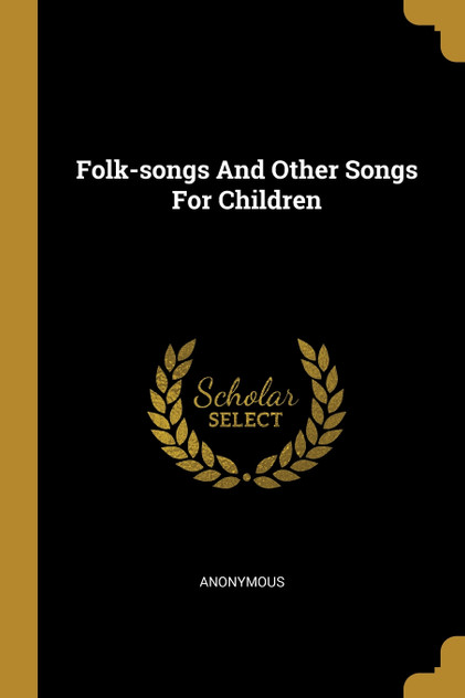 Folk-songs And Other Songs For Children Folk-songs And Other Songs For Children