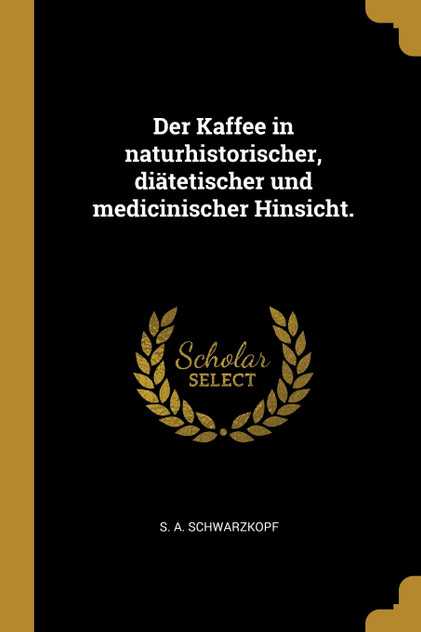Der Kaffee in naturhistorischer, diätetischer und medicinischer Hinsicht. Der Kaffee in naturhistorischer, diätetischer und medicinischer Hinsicht.