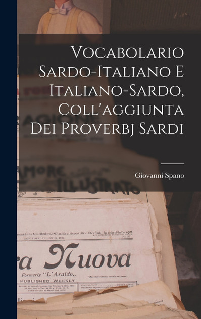 Vocabolario Sardo-italiano E Italiano-sardo, Coll'aggiunta Dei Proverbj Sardi Vocabolario Sardo-italiano E Italiano-sardo, Coll'aggiunta Dei Proverbj Sardi