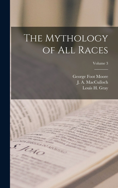 The Mythology of all Races; Volume 3 The Mythology of all Races; Volume 3
