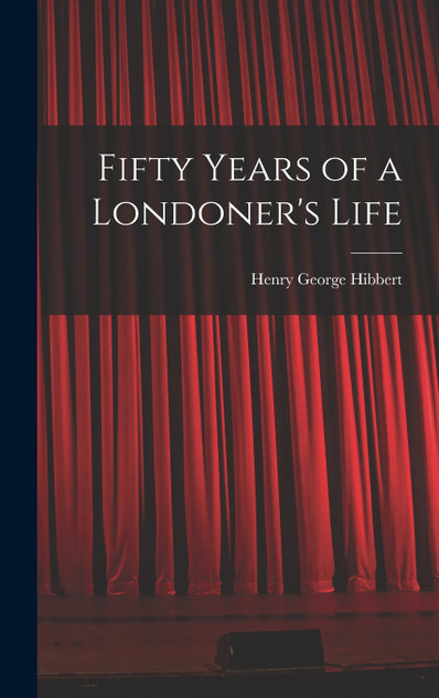 Fifty Years of a Londoner's Life Fifty Years of a Londoner's Life
