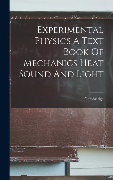 Experimental Physics A Text Book Of Mechanics Heat Sound And Light Experimental Physics A Text Book Of Mechanics Heat Sound And Light