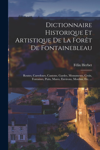 Dictionnaire Historique Et Artistique De La Forêt De Fontainebleau Dictionnaire Historique Et Artistique De La Forêt De Fontainebleau