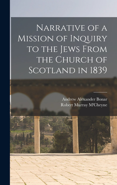 Narrative of a Mission of Inquiry to the Jews From the Church of Scotland in 1839 Narrative of a Mission of Inquiry to the Jews From the Church of Scotland in 1839