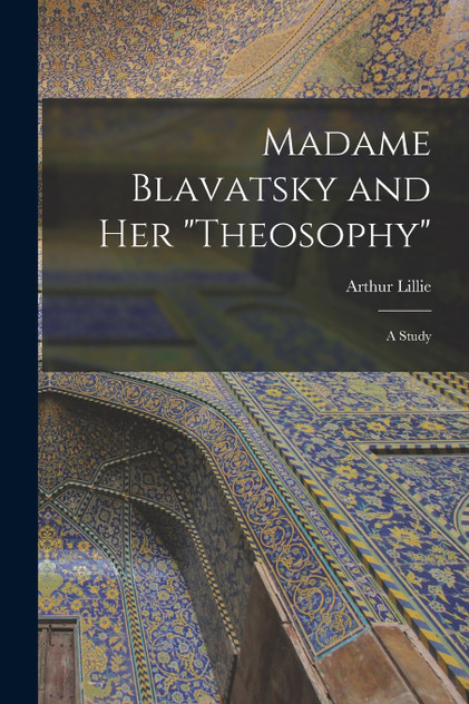 Madame Blavatsky and Her "Theosophy"