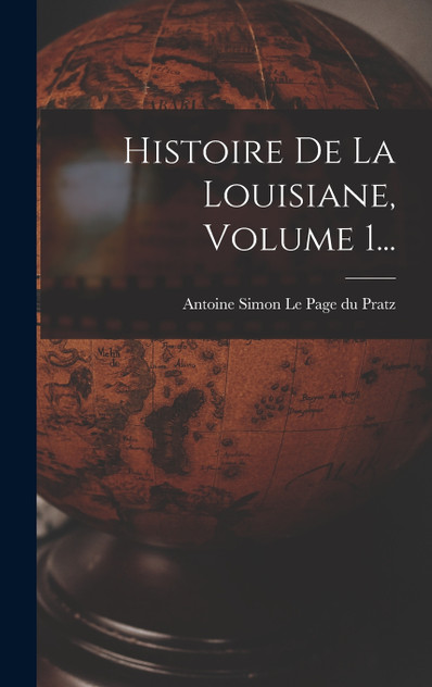 Histoire De La Louisiane, Volume 1... Histoire De La Louisiane, Volume 1...