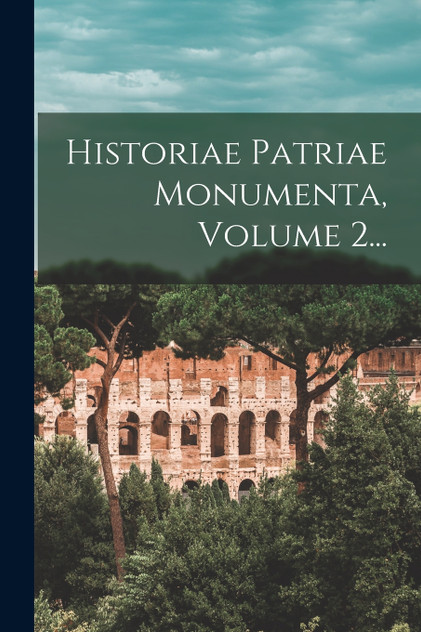 Historiae Patriae Monumenta, Volume 2... Historiae Patriae Monumenta, Volume 2...