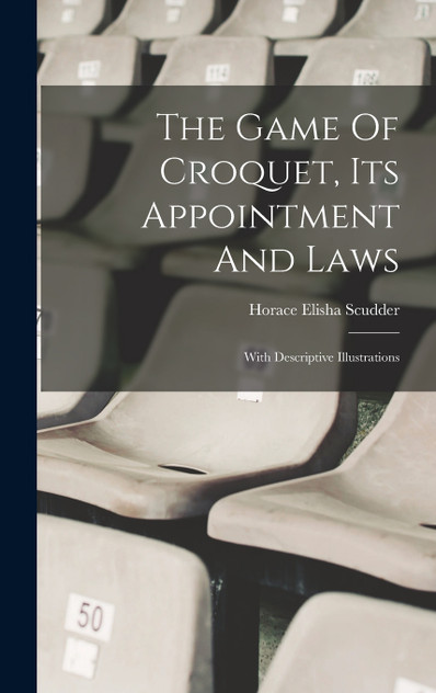 The Game Of Croquet, Its Appointment And Laws The Game Of Croquet, Its Appointment And Laws