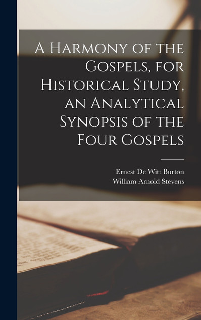 A Harmony of the Gospels, for Historical Study, an Analytical Synopsis of the Four Gospels A Harmony of the Gospels, for Historical Study, an Analytical Synopsis of the Four Gospels