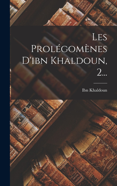 Les Prolégomènes D'ibn Khaldoun, 2... Les Prolégomènes D'ibn Khaldoun, 2...