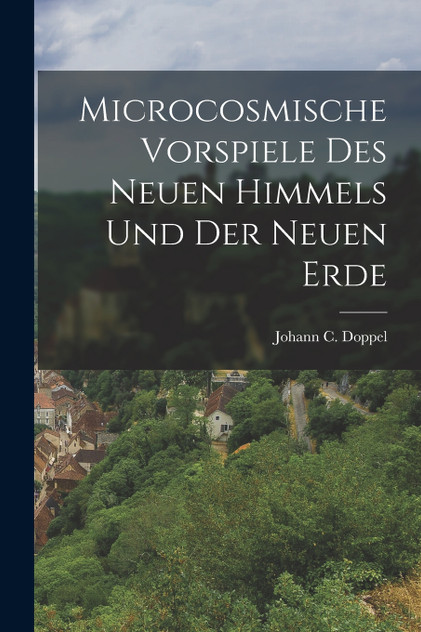 Microcosmische Vorspiele Des Neuen Himmels Und Der Neuen Erde